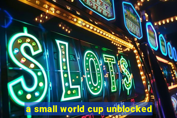 a small world cup unblocked